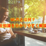 【初心者向け】Wi-Fiとは何?Wi-Fiについて全知識をわかりやすく解説