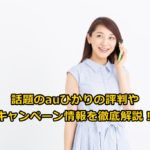 話題のauひかりの評判やキャンペーン情報を徹底解説!
