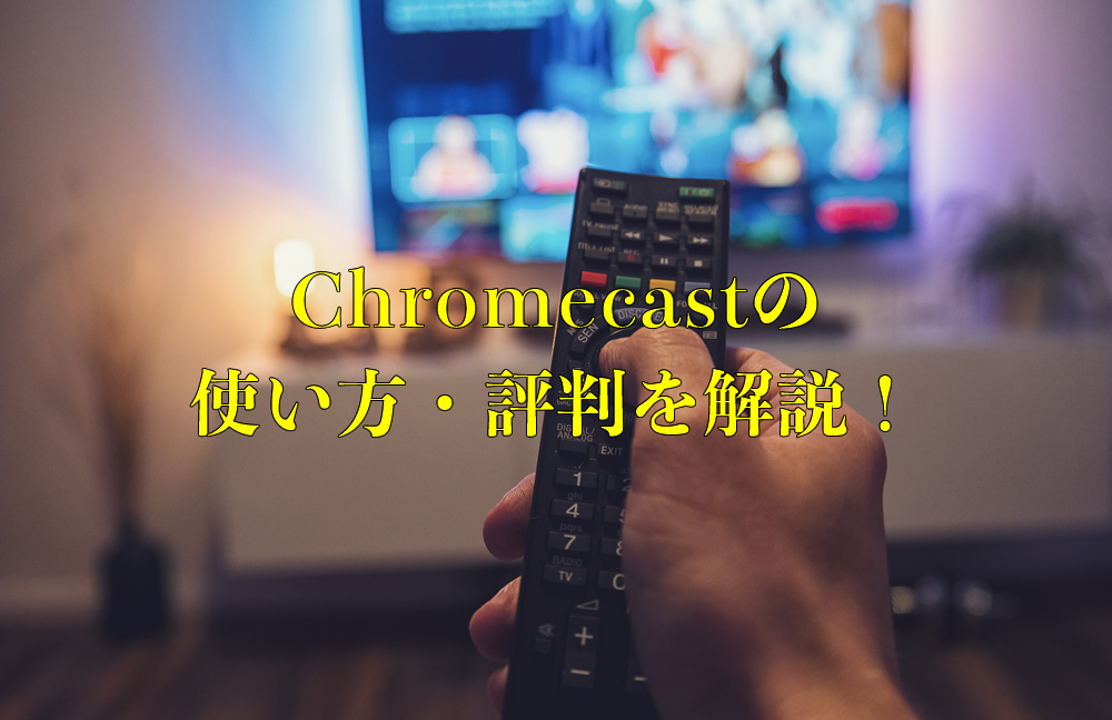 【必見】Chromecast（クロームキャスト）ってなに？使い方・評判などを詳しく紹介！
