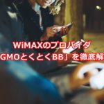 【必見！】WiMAXのプロバイダ「GMOとくとくBB」を徹底解説！